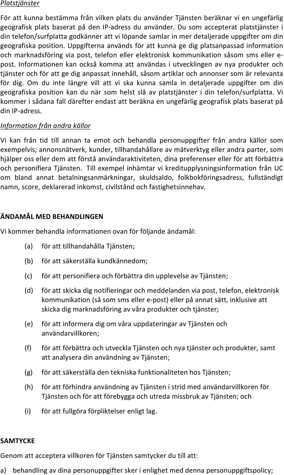 Uppgifterna används för att kunna ge dig platsanpassad information och marknadsföring via post, telefon eller elektronisk kommunikation såsom sms eller e- post.