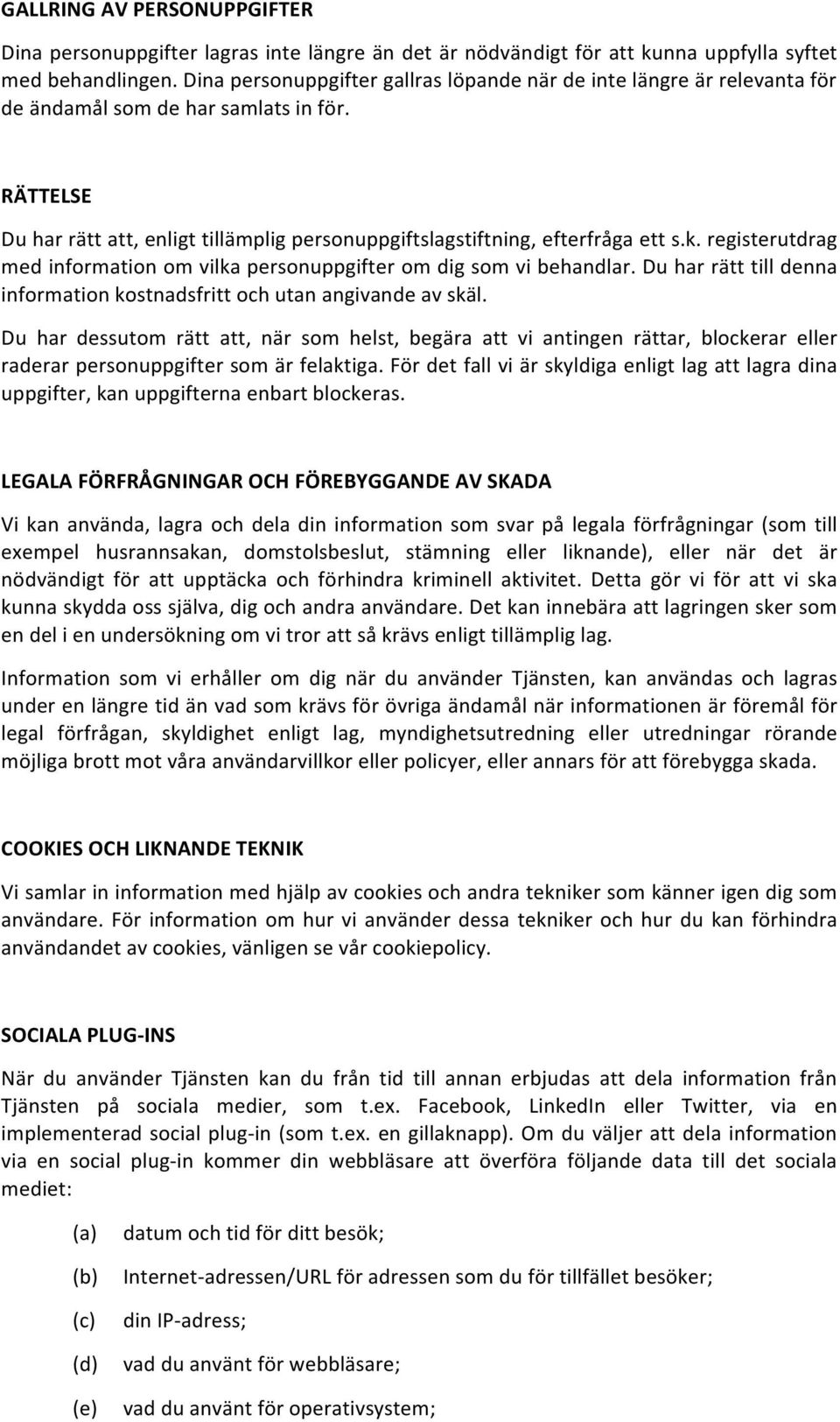 k. registerutdrag med information om vilka personuppgifter om dig som vi behandlar. Du har rätt till denna information kostnadsfritt och utan angivande av skäl.