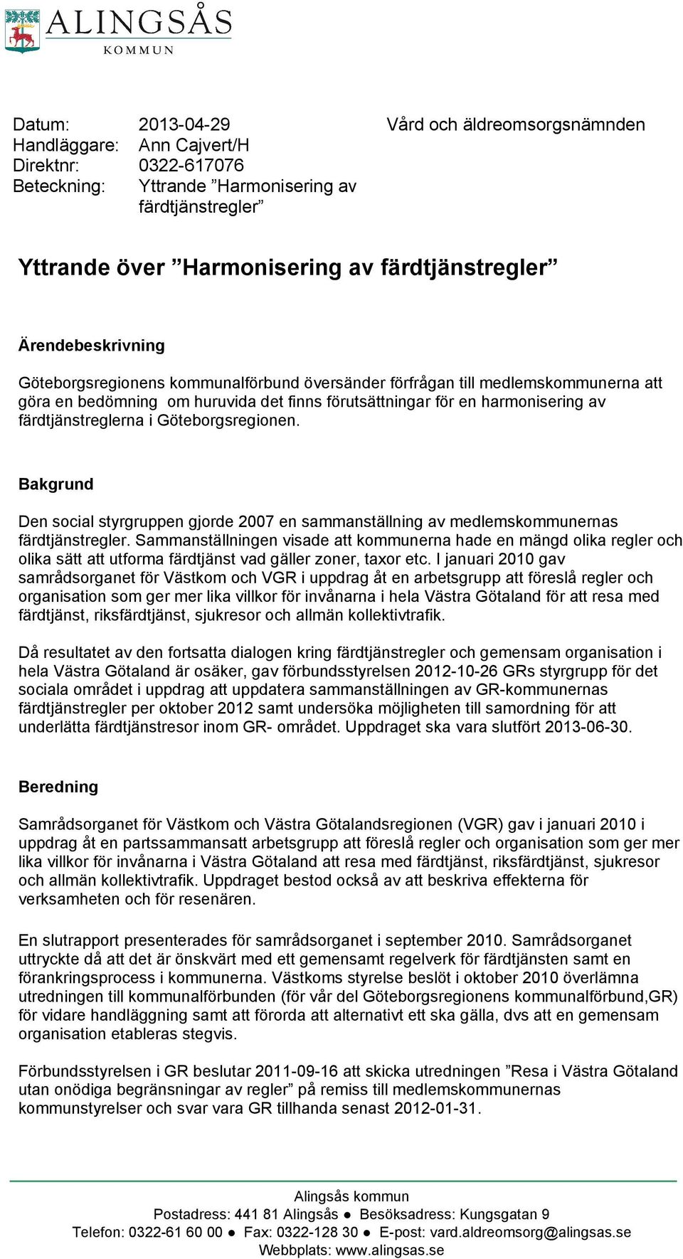 i Göteborgsregionen. Bakgrund Den social styrgruppen gjorde 2007 en sammanställning av medlemskommunernas färdtjänstregler.