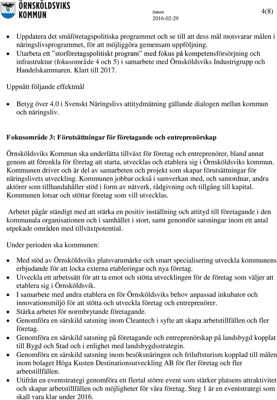 Uppnått följande effektmål Betyg över 4.0 i Svenskt Näringslivs attitydmätning gällande dialogen mellan kommun och näringsliv.