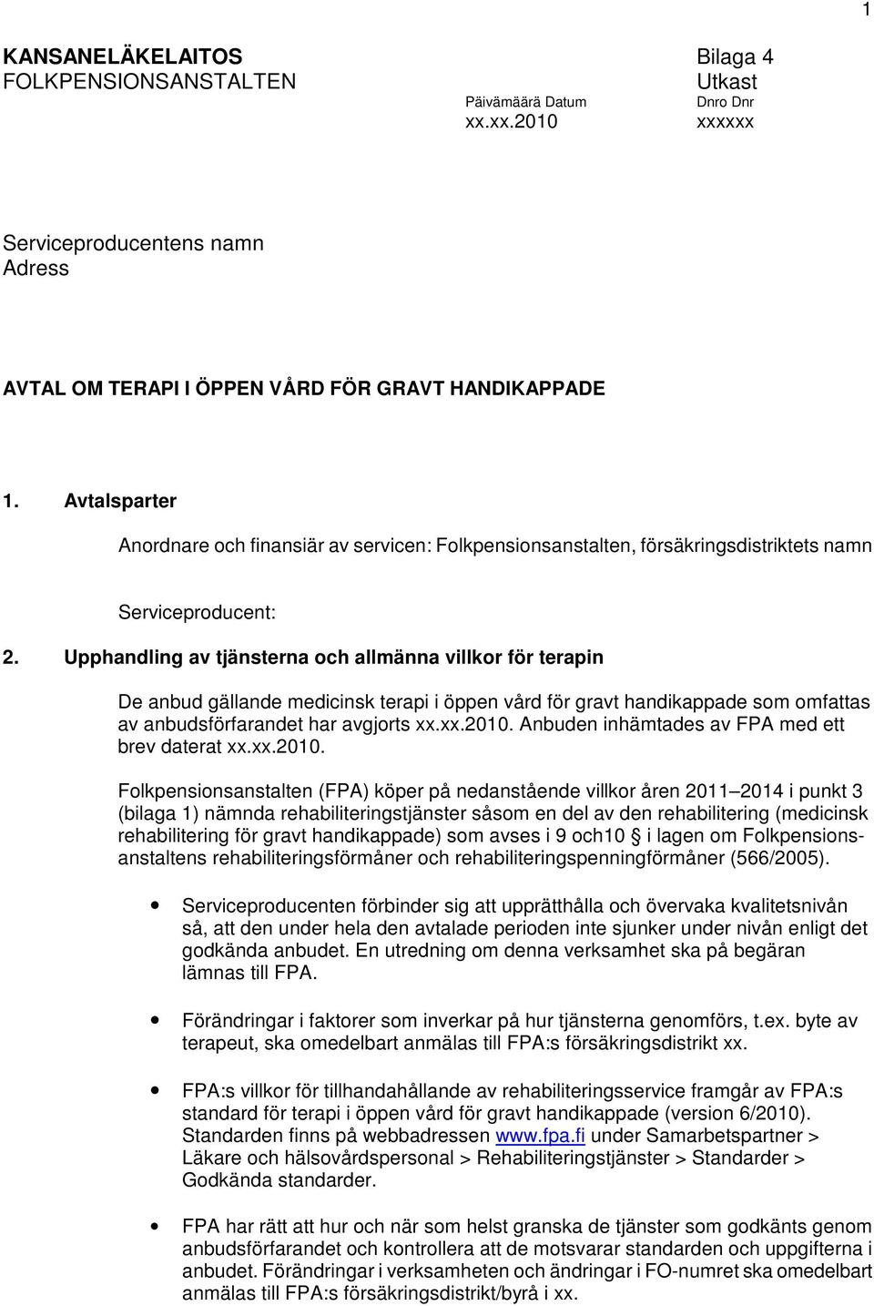 Upphandling av tjänsterna och allmänna villkor för terapin De anbud gällande medicinsk terapi i öppen vård för gravt handikappade som omfattas av anbudsförfarandet har avgjorts xx.xx.2010.