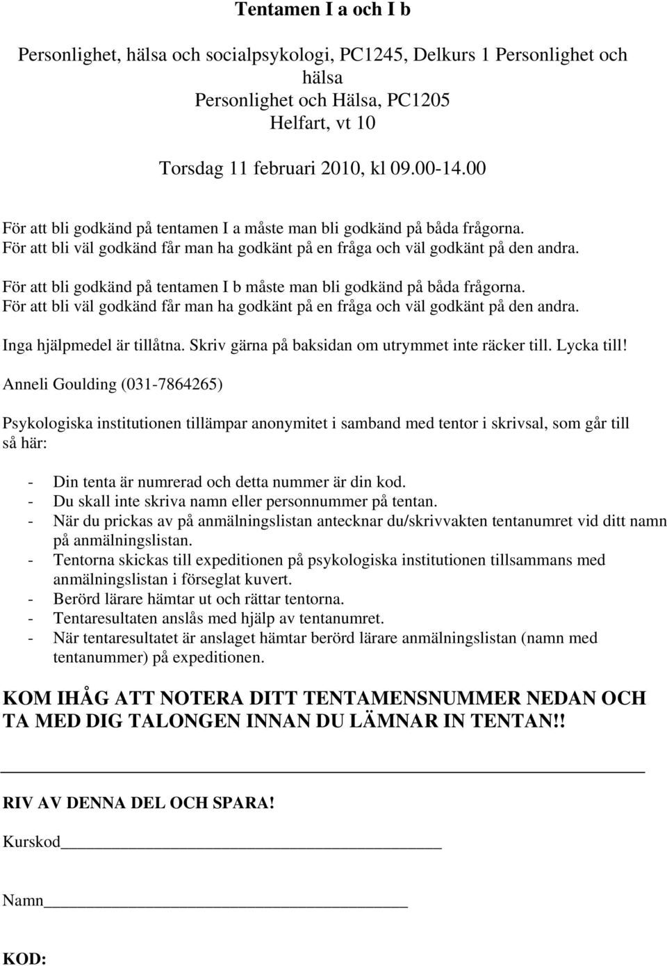 För att bli godkänd på tentamen I b måste man bli godkänd på båda frågorna. För att bli väl godkänd får man ha godkänt på en fråga och väl godkänt på den andra. Inga hjälpmedel är tillåtna.