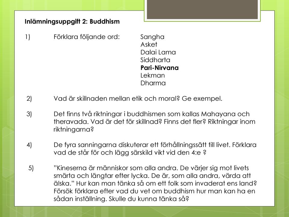 4) De fyra sanningarna diskuterar ett förhållningssätt till livet. Förklara vad de står för och lägg särskild vikt vid den 4:e? 5) Kineserna är människor som alla andra.