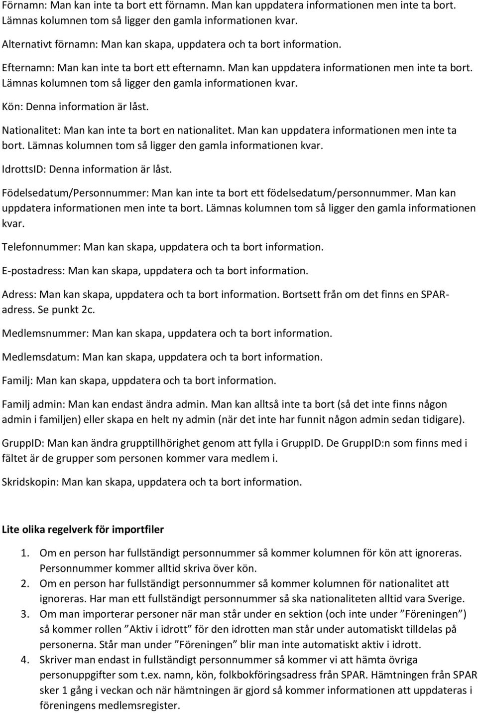 Lämnas kolumnen tom så ligger den gamla informationen kvar. Kön: Denna information är låst. Nationalitet: Man kan inte ta bort en nationalitet. Man kan uppdatera informationen men inte ta bort.