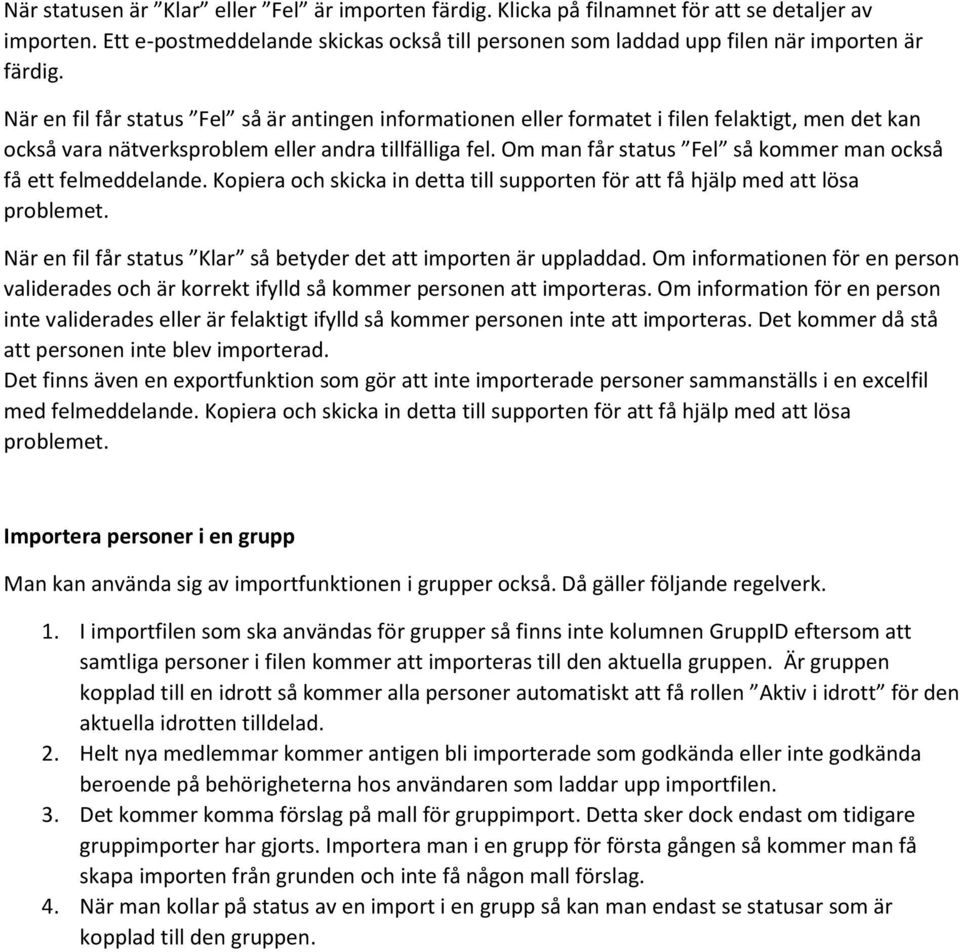 Om man får status Fel så kommer man också få ett felmeddelande. Kopiera och skicka in detta till supporten för att få hjälp med att lösa problemet.