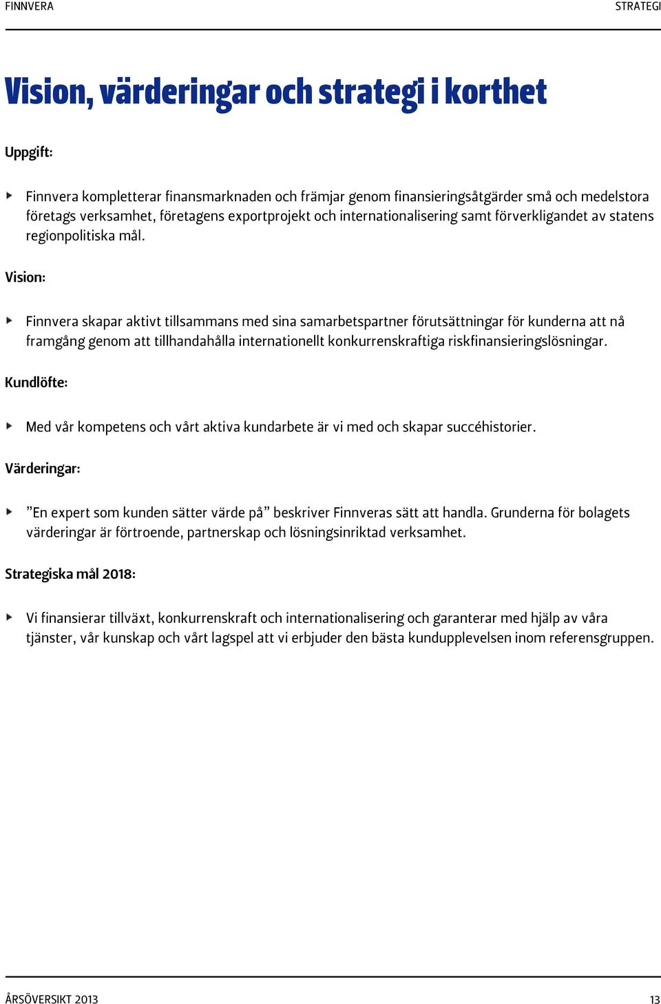 Vision: Finnvera skapar aktivt tillsammans med sina samarbetspartner förutsättningar för kunderna att nå framgång genom att tillhandahålla internationellt konkurrenskraftiga