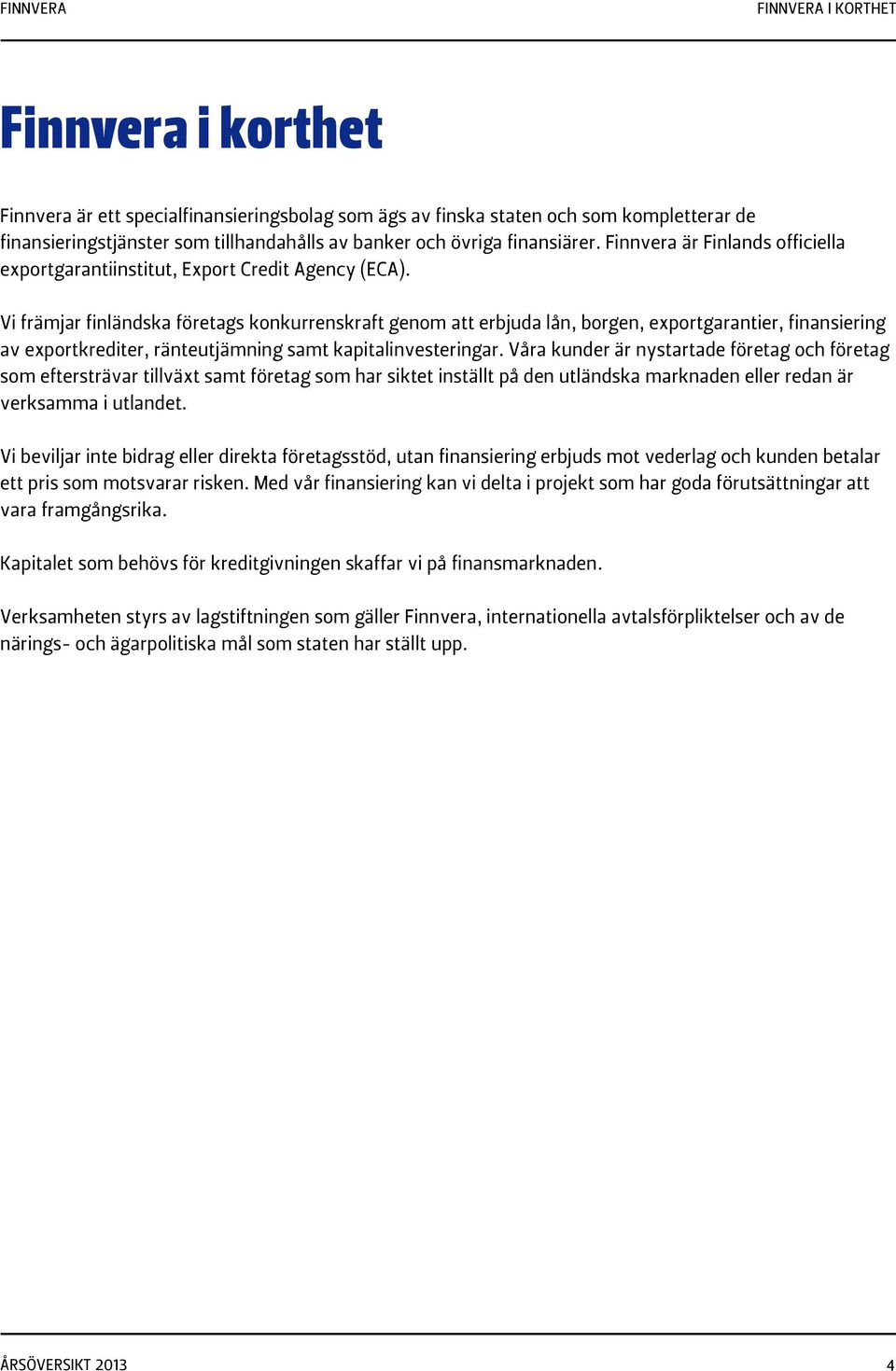 Vi främjar finländska företags konkurrenskraft genom att erbjuda lån, borgen, exportgarantier, finansiering av exportkrediter, ränteutjämning samt kapitalinvesteringar.