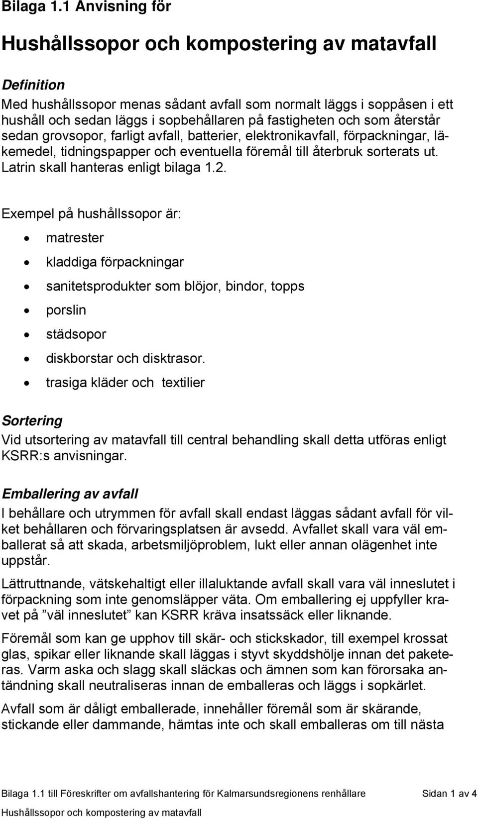 och som återstår sedan grovsopor, farligt avfall, batterier, elektronikavfall, förpackningar, läkemedel, tidningspapper och eventuella föremål till återbruk sorterats ut.