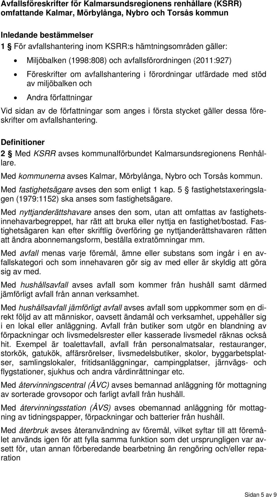 författningar som anges i första stycket gäller dessa föreskrifter om avfallshantering. Definitioner 2 Med KSRR avses kommunalförbundet Kalmarsundsregionens Renhållare.