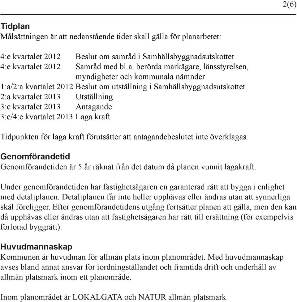 Genomförandetid Genomförandetiden är 5 år räknat från det datum då planen vunnit lagakraft. Under genomförandetiden har fastighetsägaren en garanterad rätt att bygga i enlighet med detaljplanen.