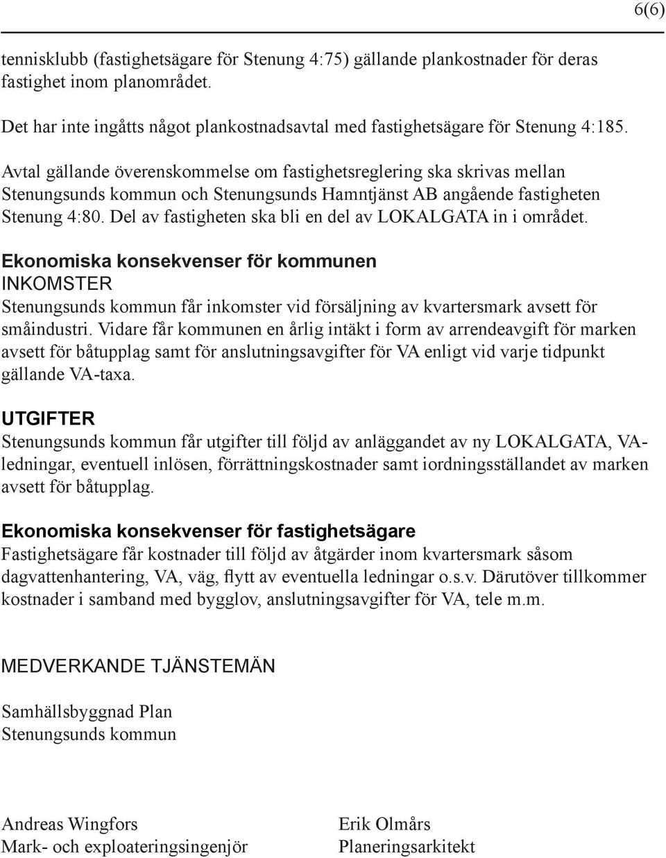 Ekonomiska konsekvenser för kommunen INKOMSTER får inkomster vid försäljning av kvartersmark avsett för småindustri.