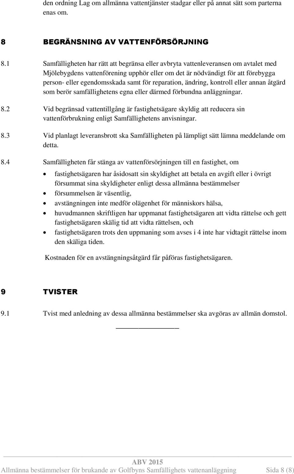 för reparation, ändring, kontroll eller annan åtgärd som berör samfällighetens egna eller därmed förbundna anläggningar. 8.