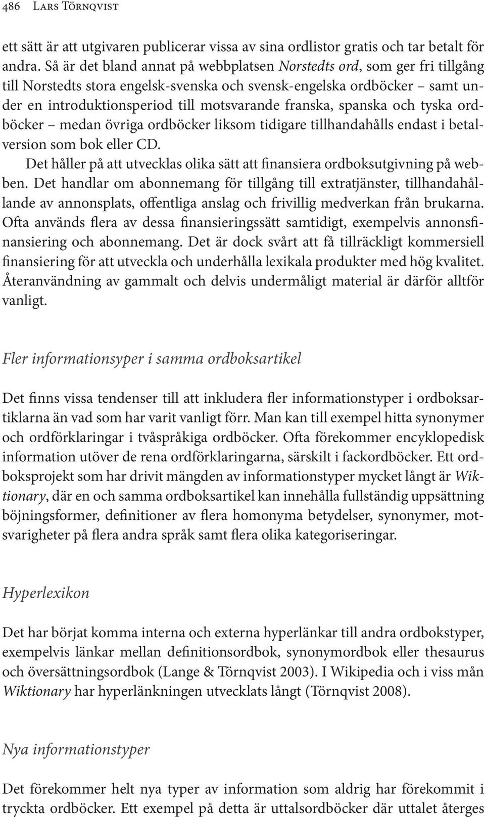 spanska och tyska ordböcker medan övriga ordböcker liksom tidigare tillhandahålls endast i betalversion som bok eller CD.