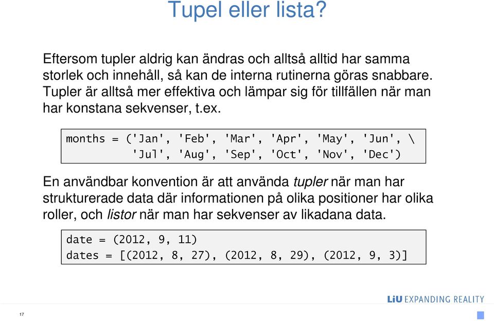 months = ('Jan', 'Feb', 'Mar', 'Apr', 'May', 'Jun', \ 'Jul', 'Aug', 'Sep', 'Oct', 'Nov', 'Dec') En användbar konvention är att använda tupler när man