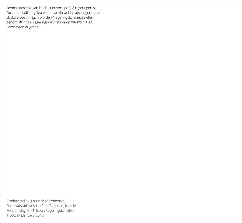 order@regeringskansliet.se eller genom att ringa Regeringskansliets växel 08-405 10 00.