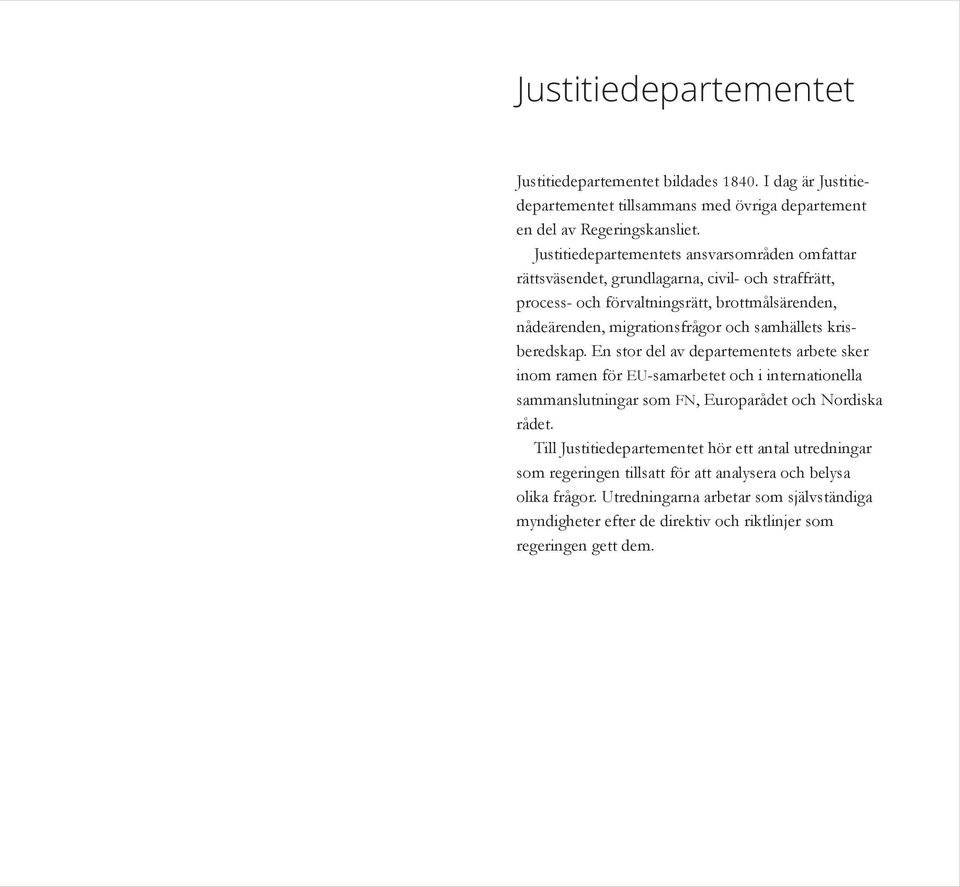 samhällets krisberedskap. En stor del av departementets arbete sker inom ramen för EU-samarbetet och i internationella sammanslutningar som FN, Europarådet och Nordiska rådet.
