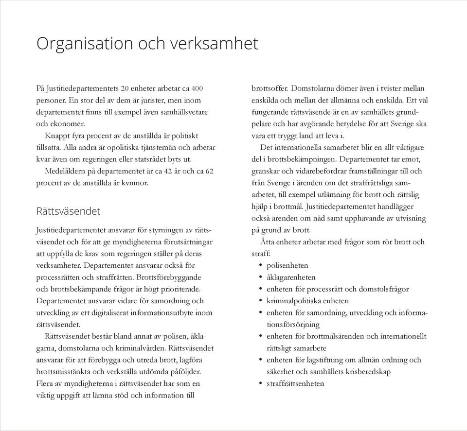 Medelåldern på departementet är ca 42 år och ca 62 procent av de anställda är kvinnor.