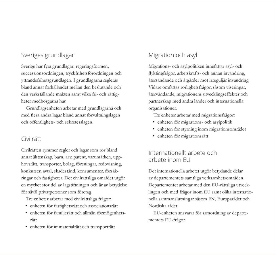 Grundlagsenheten arbetar med grundlagarna och med flera andra lagar bland annat förvaltningslagen och offentlighets- och sekretesslagen.