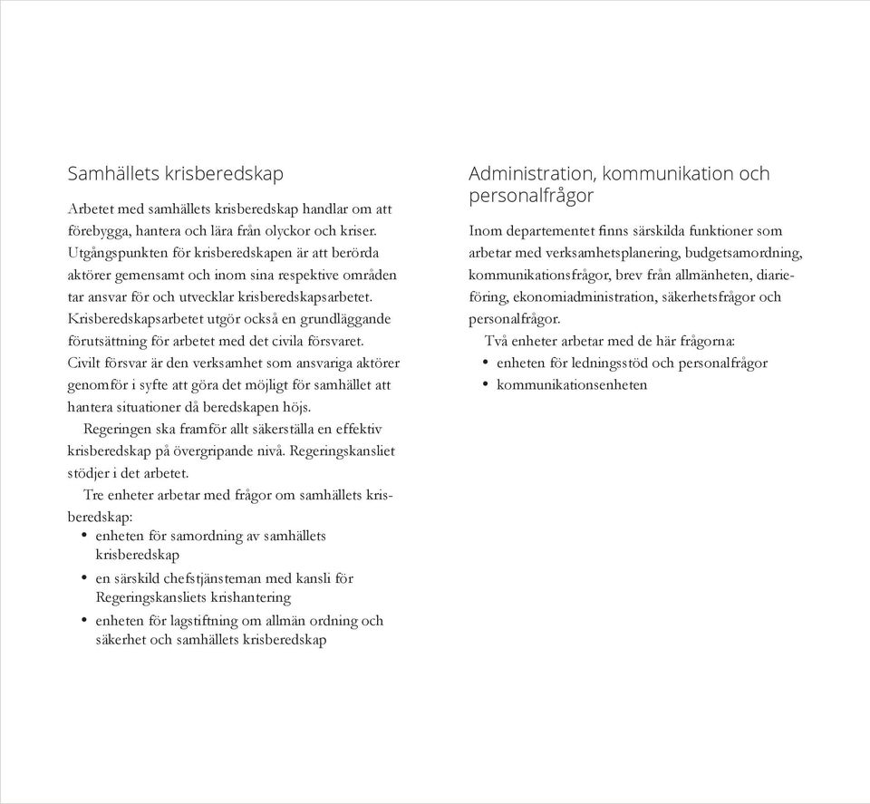 Krisberedskapsarbetet utgör också en grundläggande förutsättning för arbetet med det civila försvaret.