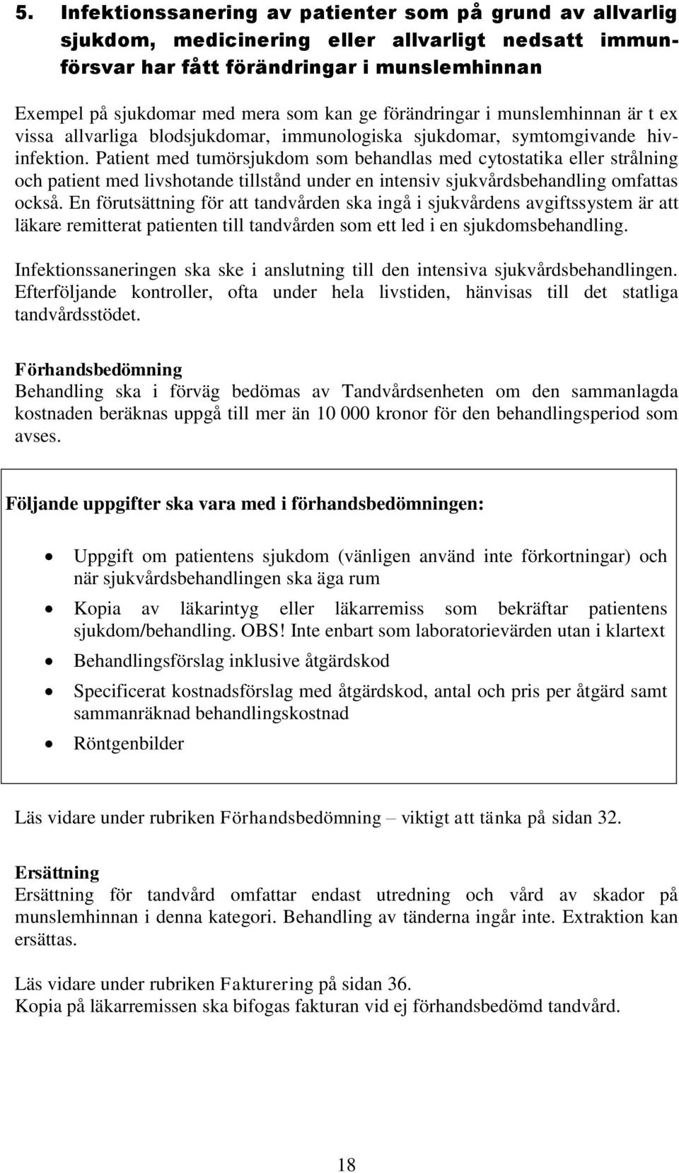 Patient med tumörsjukdom som behandlas med cytostatika eller strålning och patient med livshotande tillstånd under en intensiv sjukvårdsbehandling omfattas också.