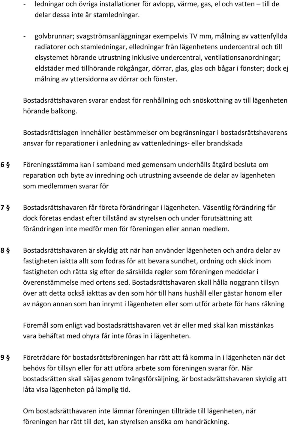 inklusive undercentral, ventilationsanordningar; eldstäder med tillhörande rökgångar, dörrar, glas, glas och bågar i fönster; dock ej målning av yttersidorna av dörrar och fönster.