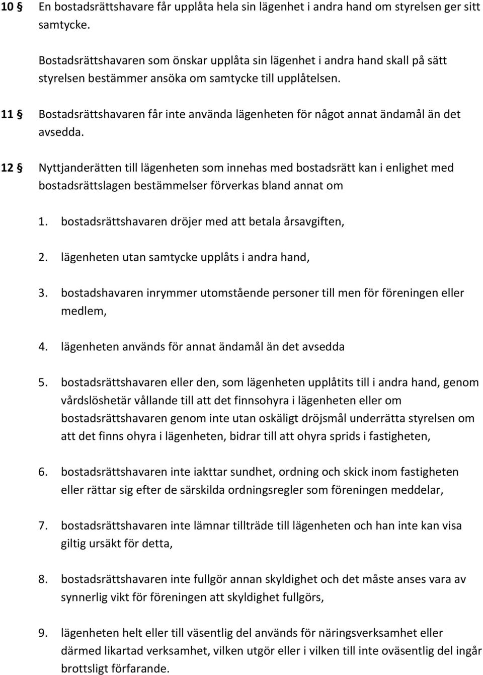 11 Bostadsrättshavaren får inte använda lägenheten för något annat ändamål än det avsedda.