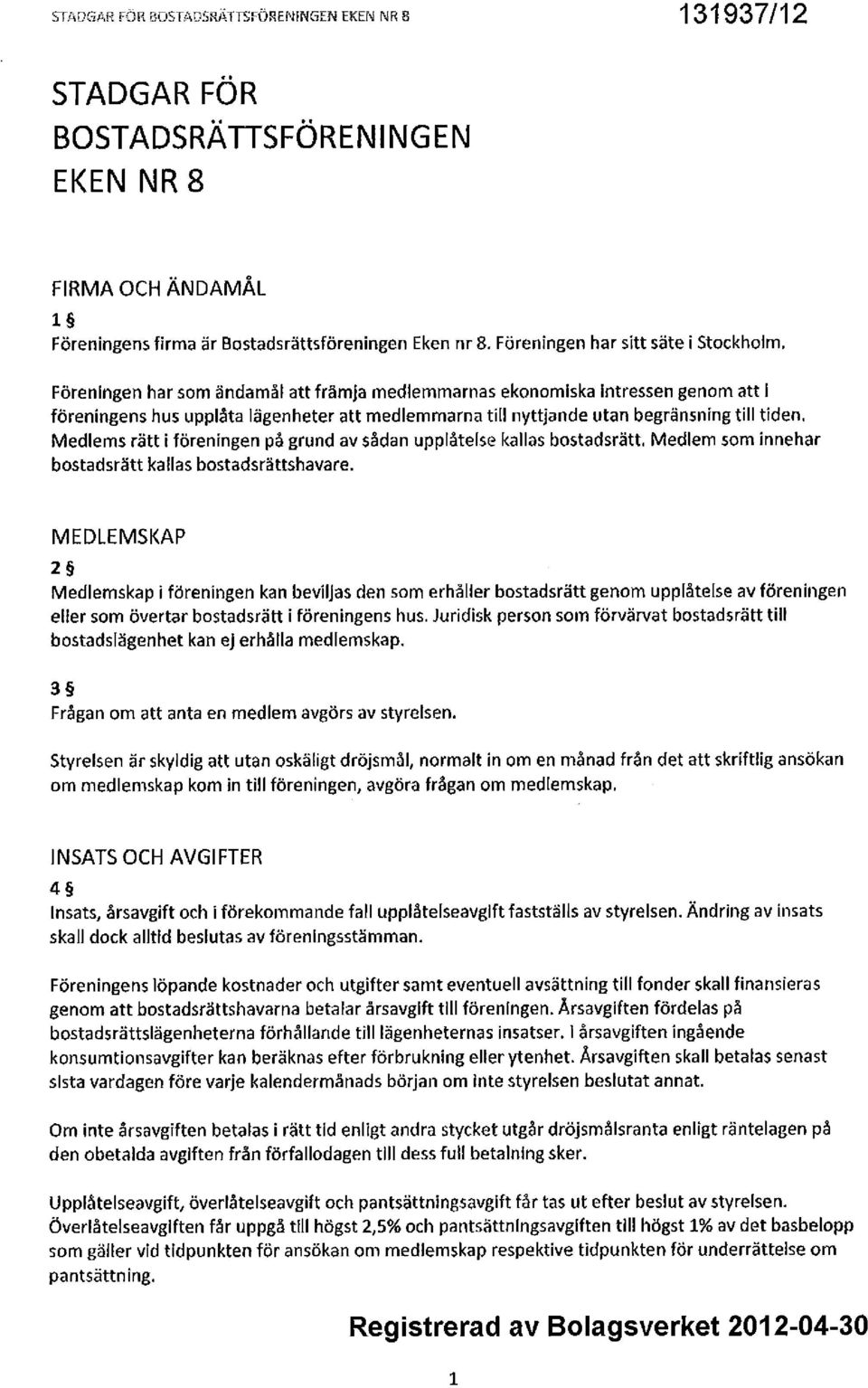 begränsning till tiden. Medlems rätt i föreningen på grund av sådan upplåtelse kallas bostadsrätt. Medlem som innehar bostadsrätt kallas bostadsrättshavare.