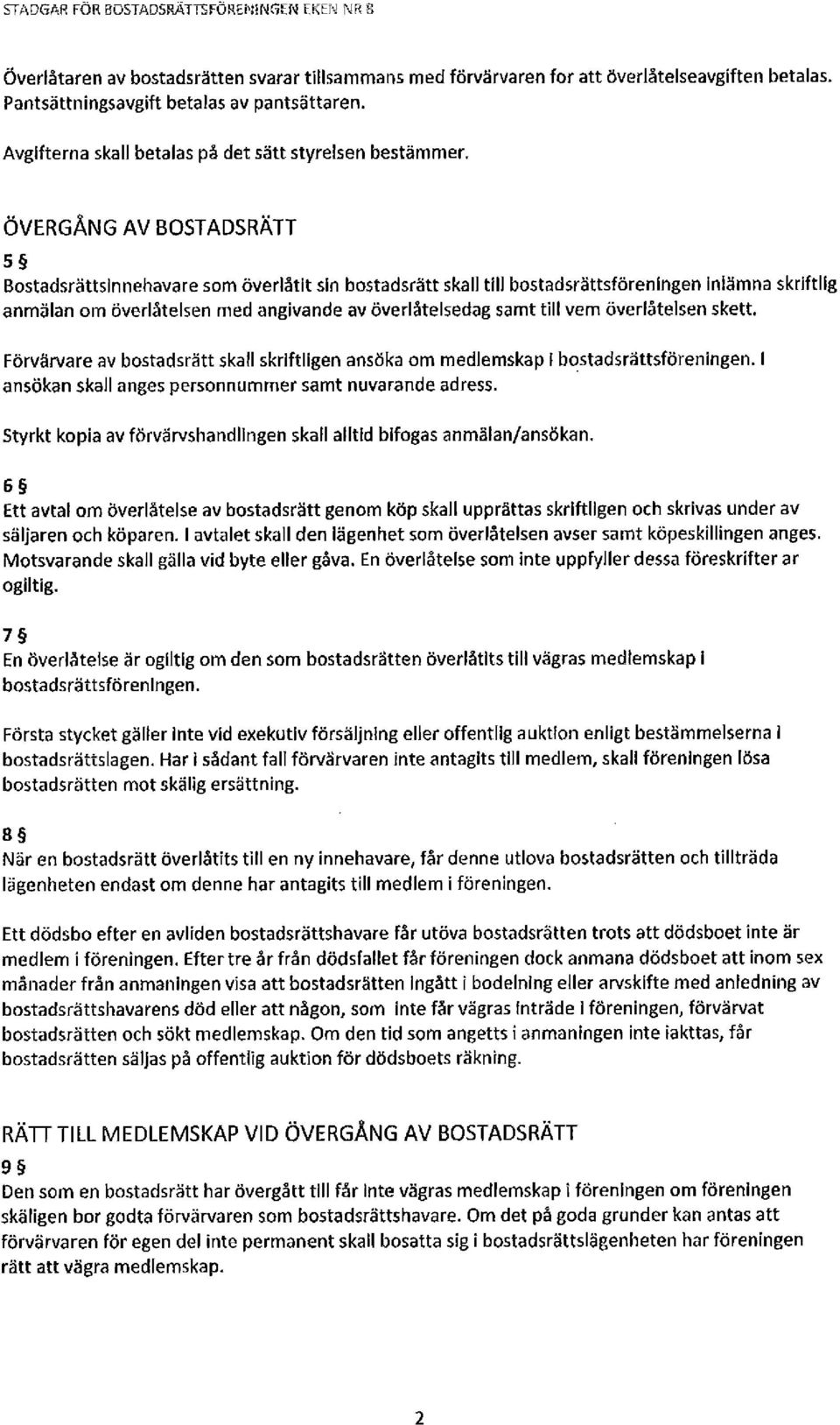 ÖVERGÅNG AV BOSTADSRÄTT 5 Bostadsrättsinnehavare som överlåtit sin bostadsrätt skall till bostadsrättsföreningen inlämna skriftlig anmälan om överlåtelsen med angivande av överlåtelsedag samt till