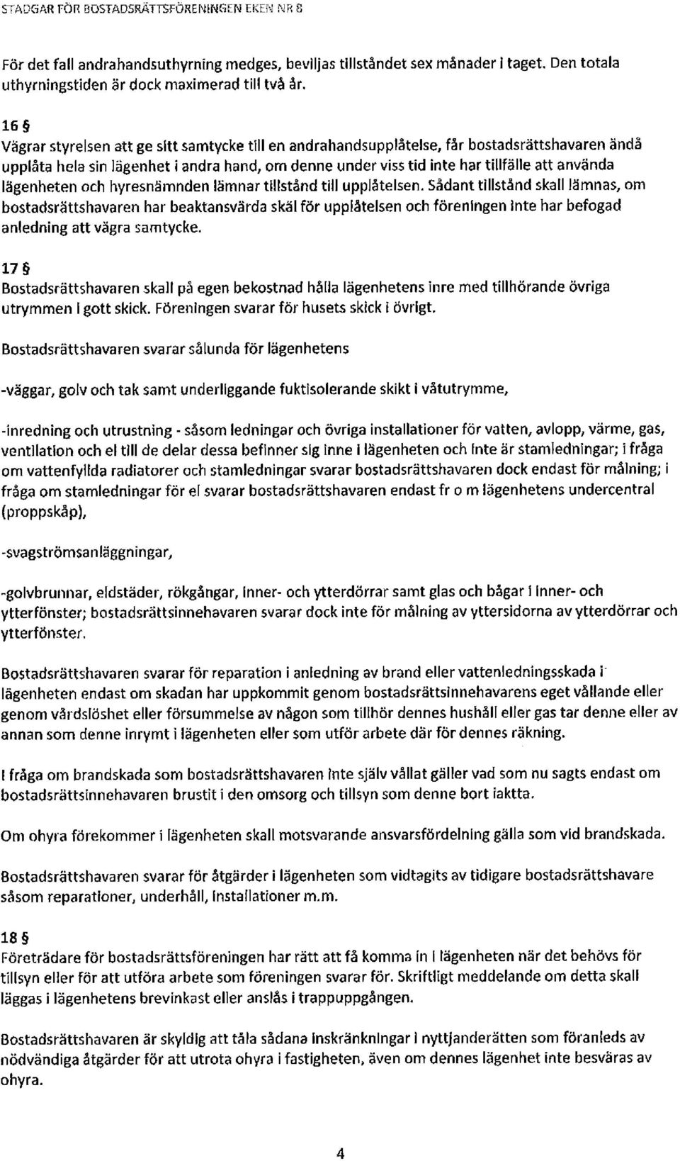 om denne under viss tid inte har tillfälle att använda lägenheten och hyresnämnden lämnar tillstånd till upplåtelsen.