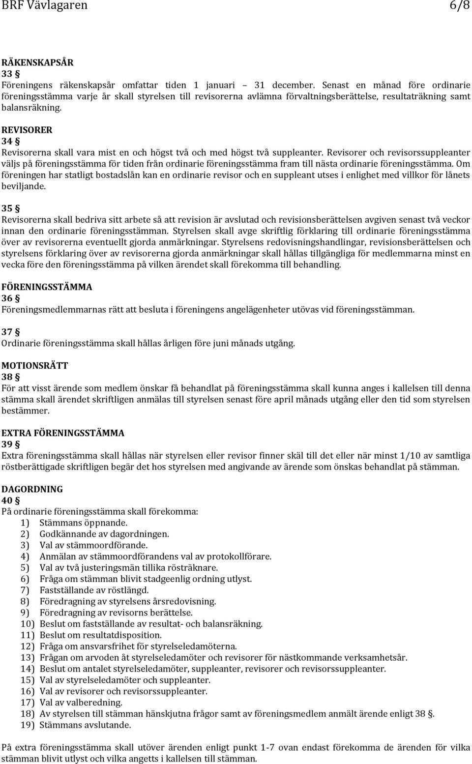 REVISORER 34 Revisorerna skall vara mist en och högst två och med högst två suppleanter.