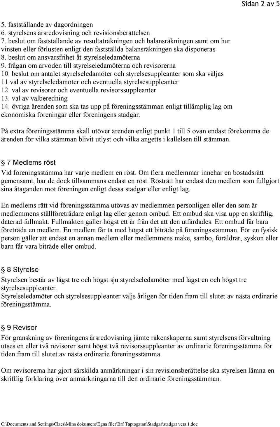 beslut om ansvarsfrihet åt styrelseledamöterna 9. frågan om arvoden till styrelseledamöterna och revisorerna 10. beslut om antalet styrelseledamöter och styrelsesuppleanter som ska väljas 11.