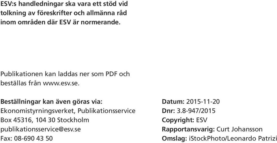 Beställningar kan även göras via: Ekonomistyrningsverket, Publikationsservice Box 45316, 104 30 Stockholm