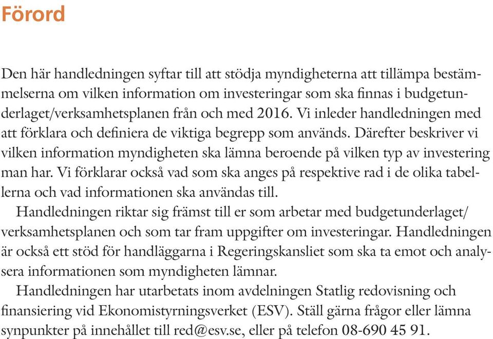 Därefter beskriver vi vilken information myndigheten ska lämna beroende på vilken typ av investering man har.