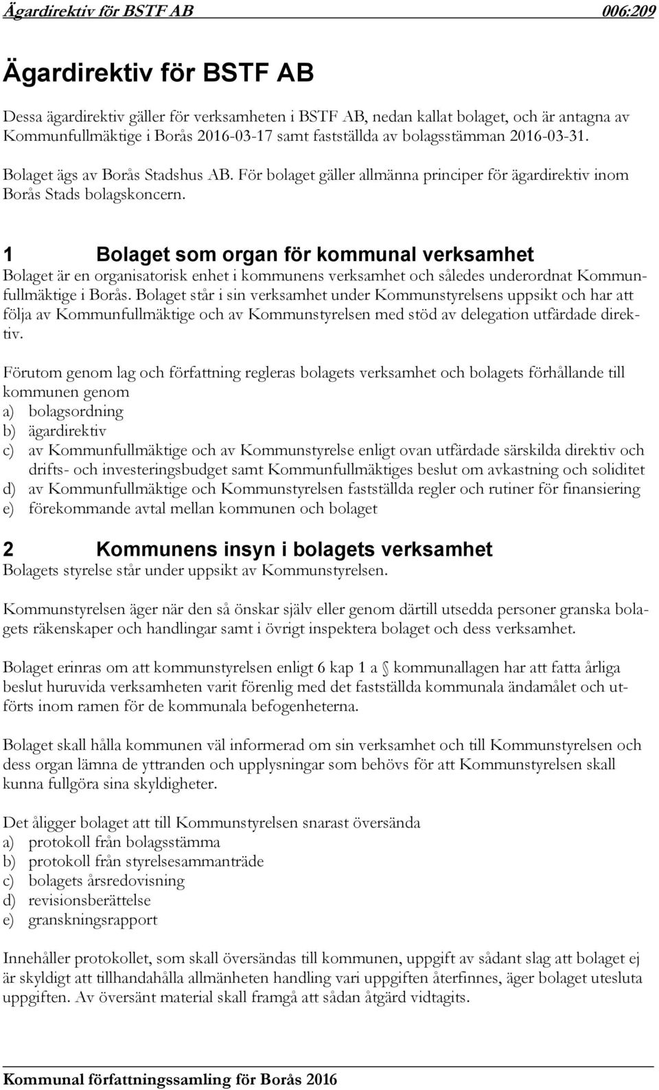 1 Bolaget som organ för kommunal verksamhet Bolaget är en organisatorisk enhet i kommunens verksamhet och således underordnat Kommunfullmäktige i Borås.