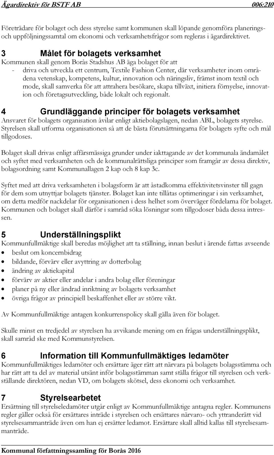 3 Målet för bolagets verksamhet Kommunen skall genom Borås Stadshus AB äga bolaget för att - driva och utveckla ett centrum, Textile Fashion Center, där verksamheter inom områdena vetenskap,