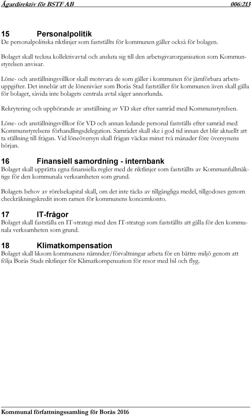 Löne- och anställningsvillkor skall motsvara de som gäller i kommunen för jämförbara arbetsuppgifter.