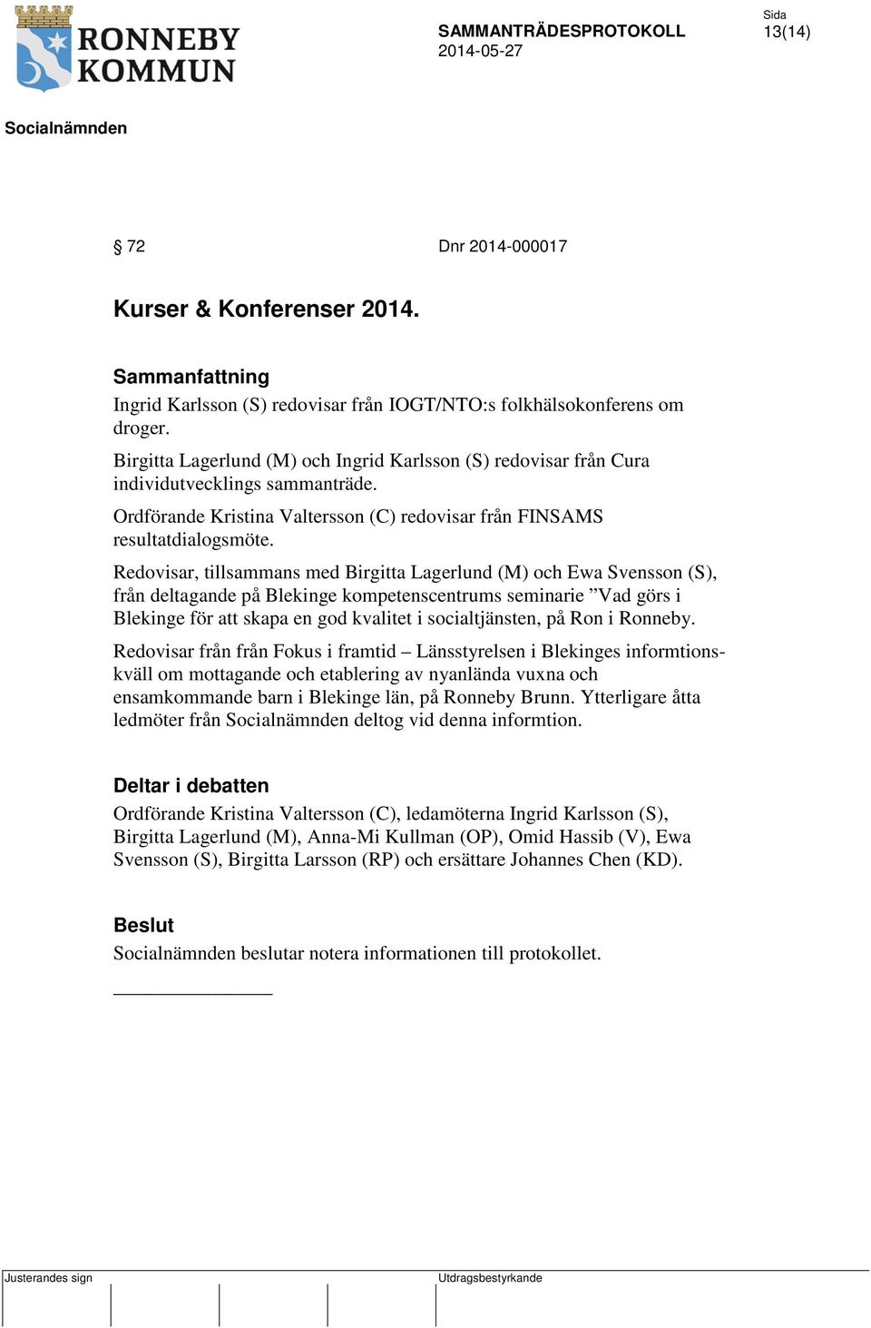 Redovisar, tillsammans med Birgitta Lagerlund (M) och Ewa Svensson (S), från deltagande på Blekinge kompetenscentrums seminarie Vad görs i Blekinge för att skapa en god kvalitet i socialtjänsten, på