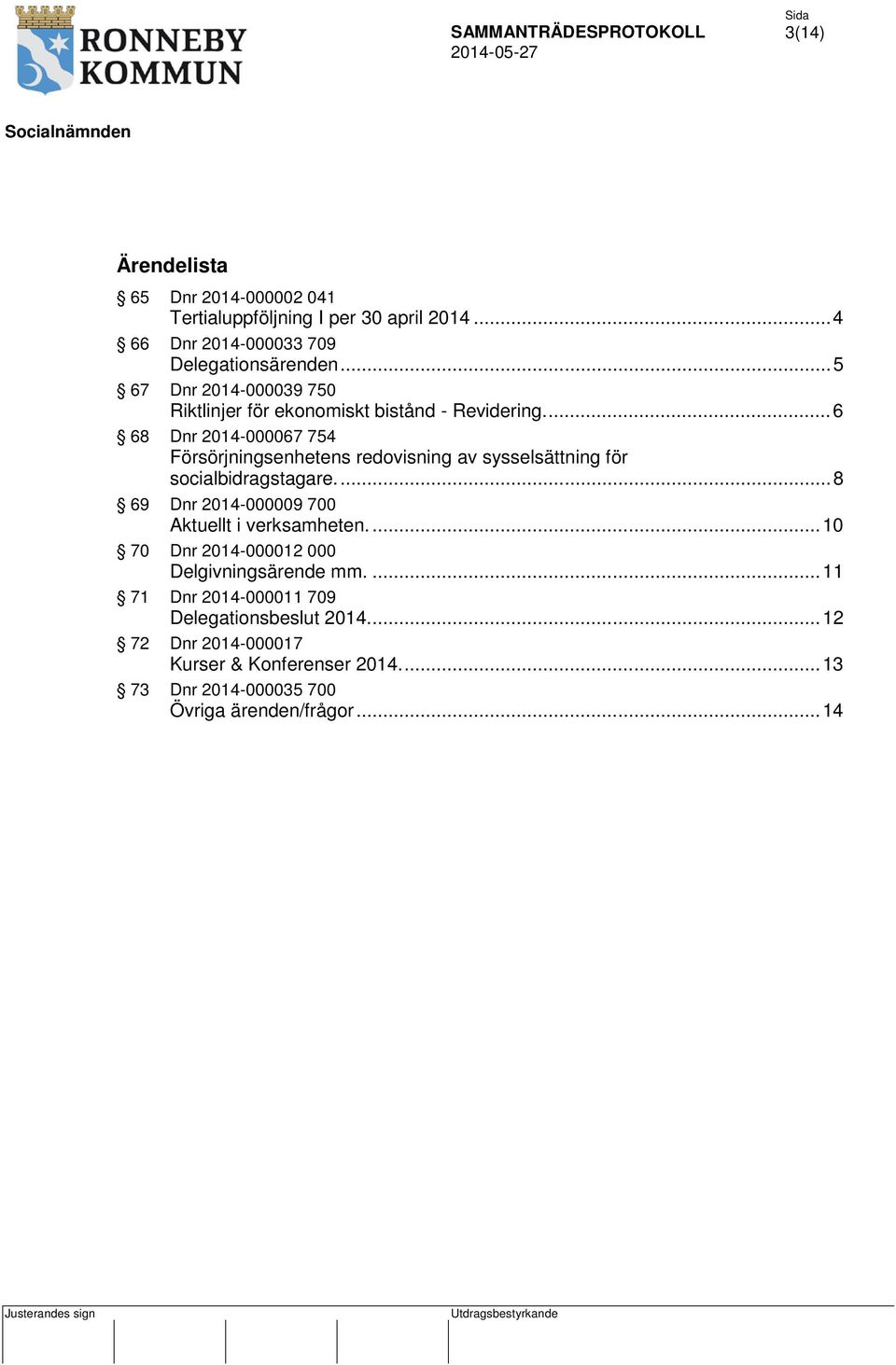 ... 6 68 Dnr 2014-000067 754 Försörjningsenhetens redovisning av sysselsättning för socialbidragstagare.