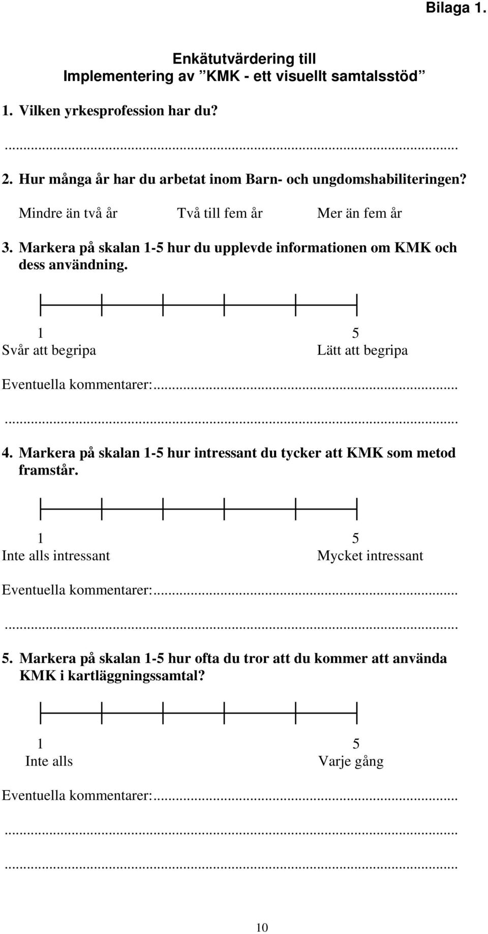 Markera på skalan 1-5 hur du upplevde informationen om KMK och dess användning. 1 5 Svår att begripa Lätt att begripa Eventuella kommentarer:... 4.