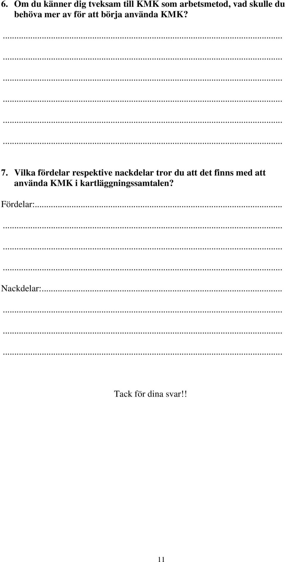 Vilka fördelar respektive nackdelar tror du att det finns med att