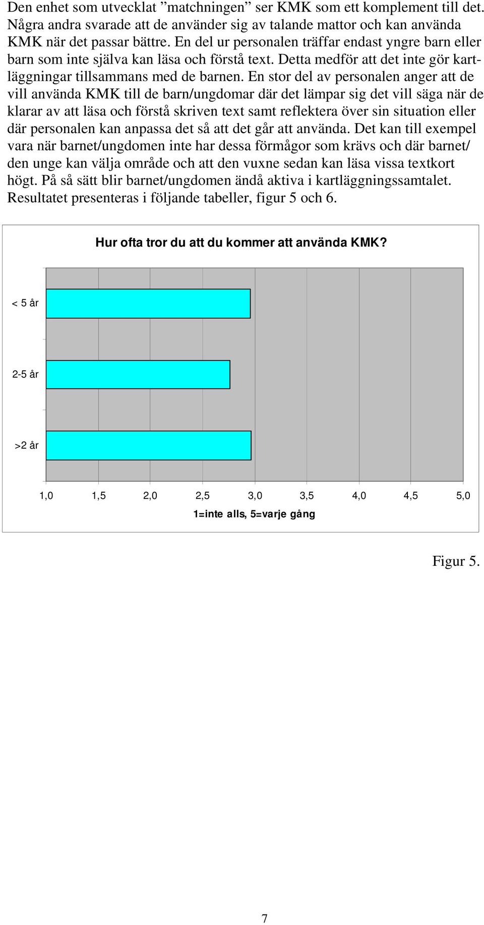 En stor del av personalen anger att de vill använda KMK till de barn/ungdomar där det lämpar sig det vill säga när de klarar av att läsa och förstå skriven text samt reflektera över sin situation