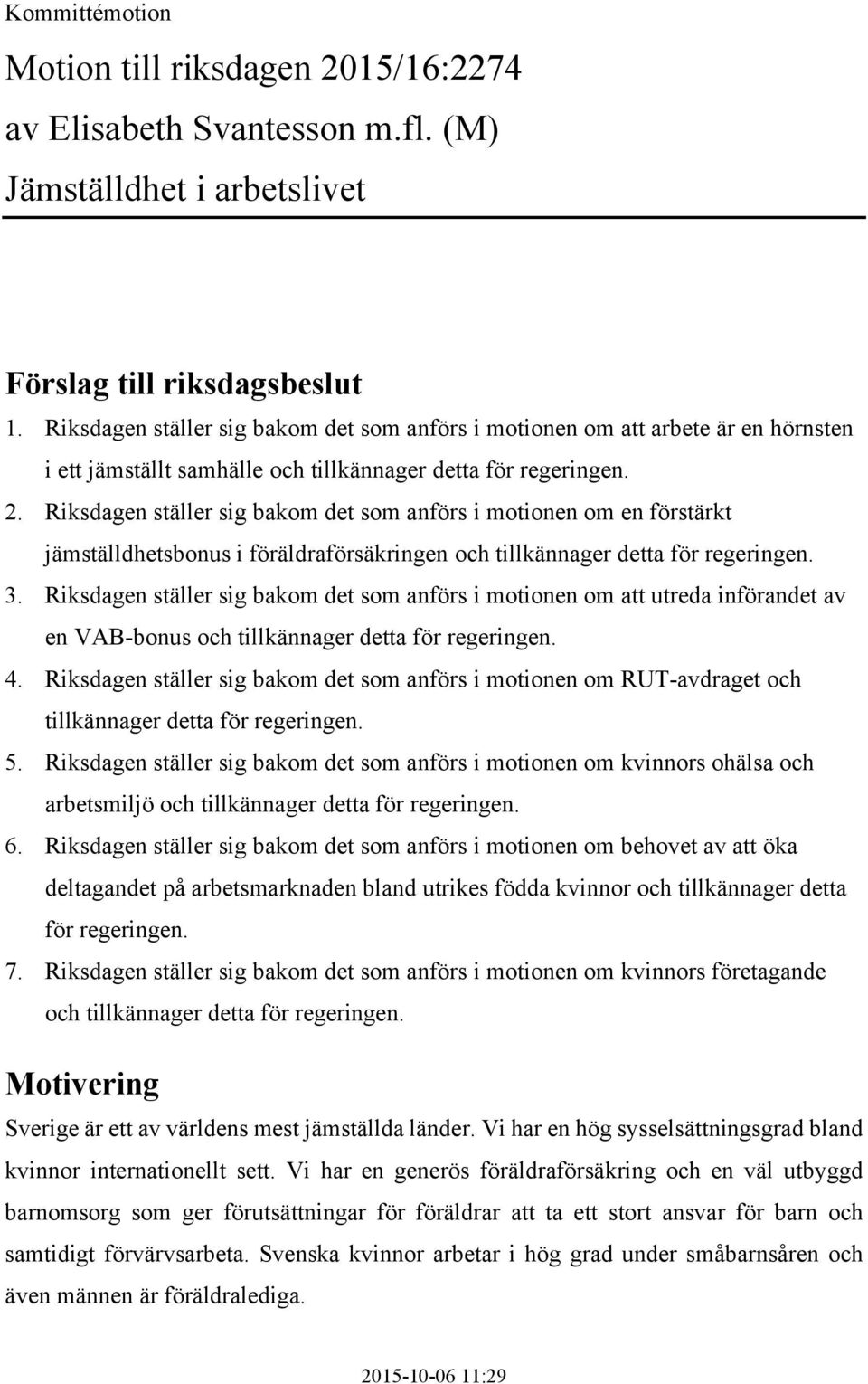 Riksdagen ställer sig bakom det som anförs i motionen om en förstärkt jämställdhetsbonus i föräldraförsäkringen och tillkännager detta för regeringen. 3.