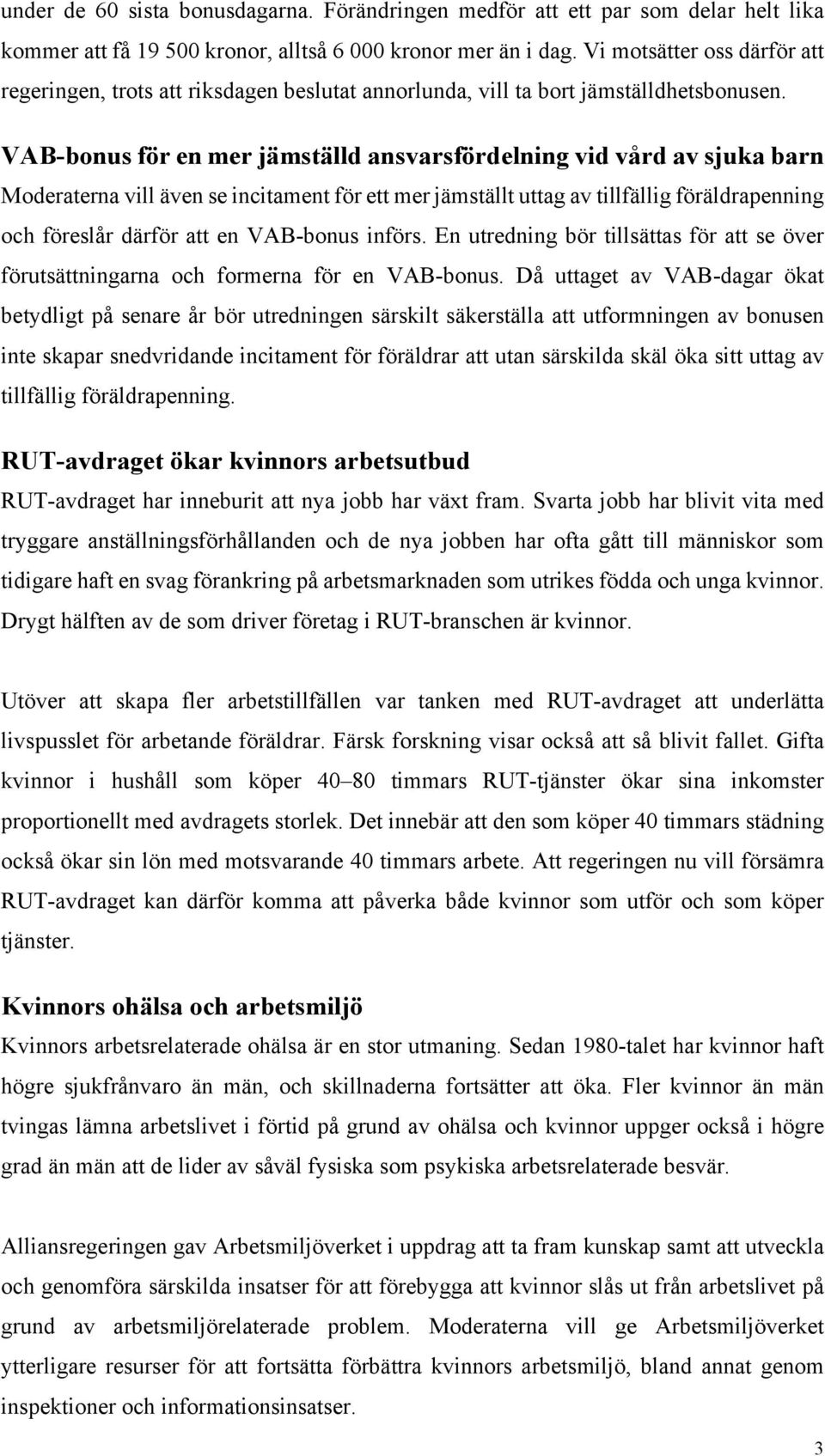 VAB-bonus för en mer jämställd ansvarsfördelning vid vård av sjuka barn Moderaterna vill även se incitament för ett mer jämställt uttag av tillfällig föräldrapenning och föreslår därför att en