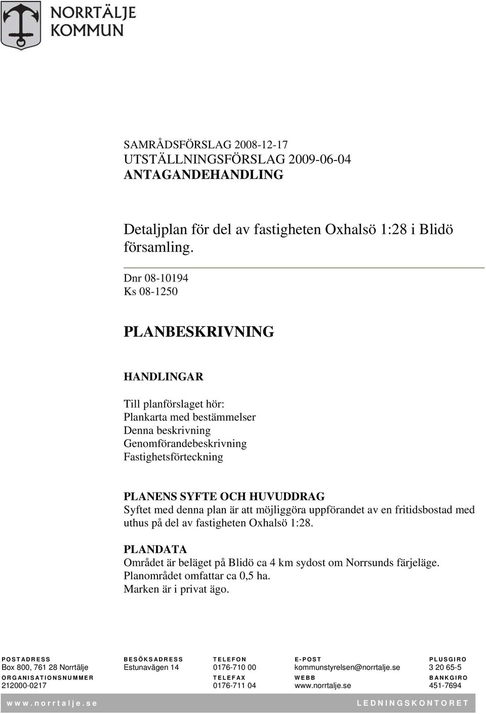 med denna plan är att möjliggöra uppförandet av en fritidsbostad med uthus på del av fastigheten Oxhalsö :28. PLANDATA Området är beläget på Blidö ca 4 km sydost om Norrsunds färjeläge.