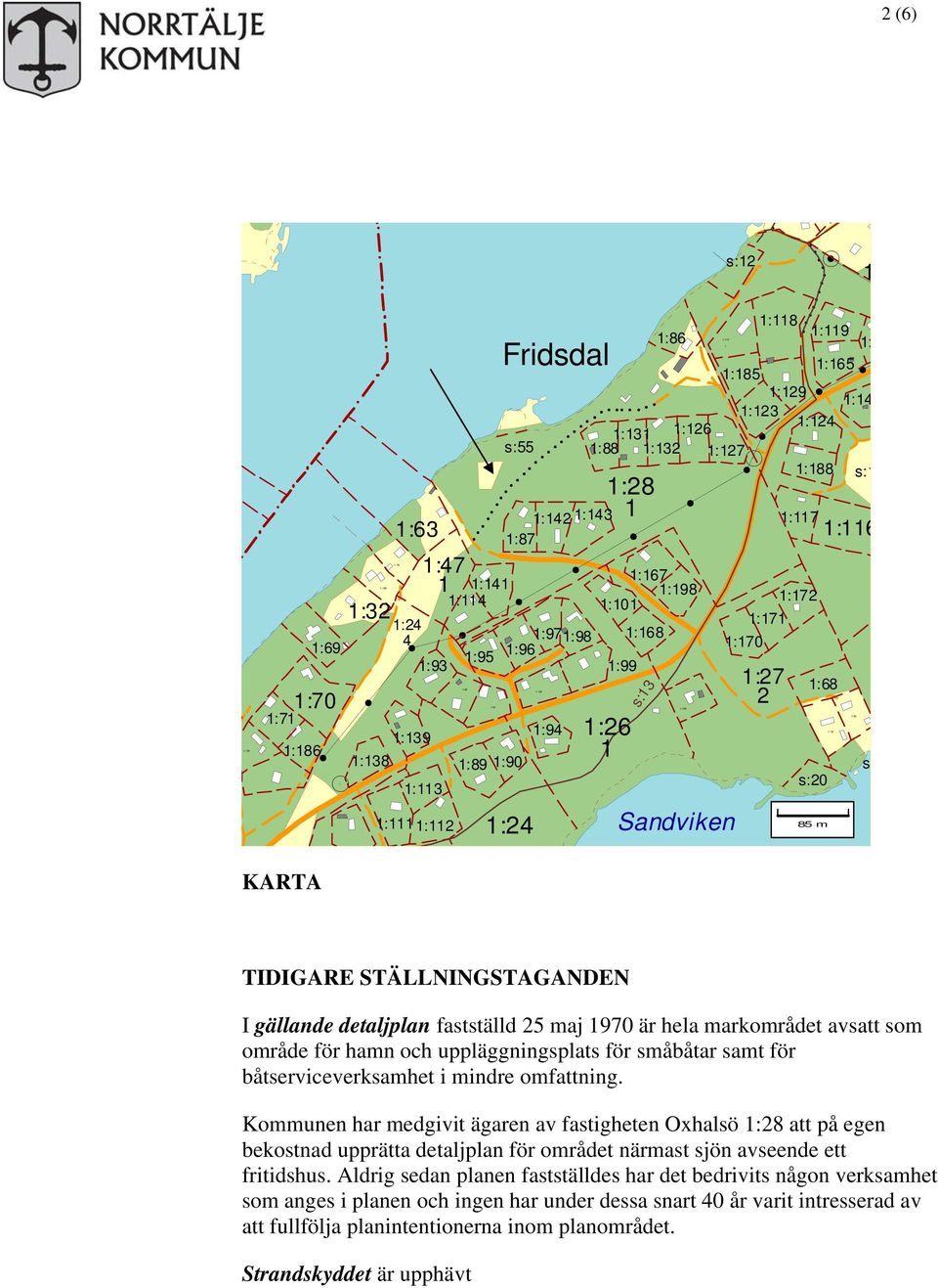 25 maj 970 är hela markområdet avsatt som område för hamn och uppläggningsplats för småbåtar samt för båtserviceverksamhet i mindre omfattning.