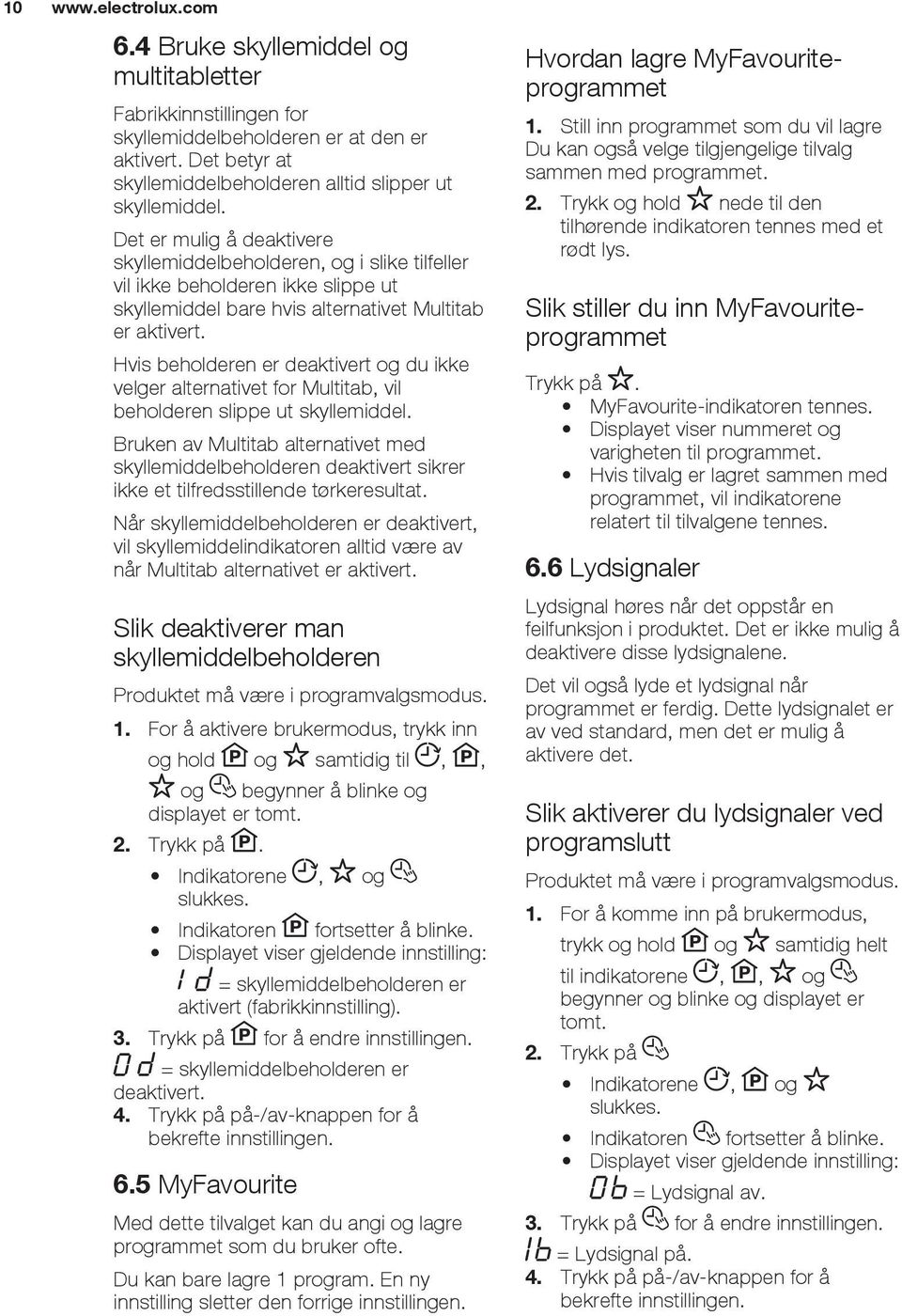 Hvis beholderen er deaktivert og du ikke velger alternativet for Multitab, vil beholderen slippe ut skyllemiddel.