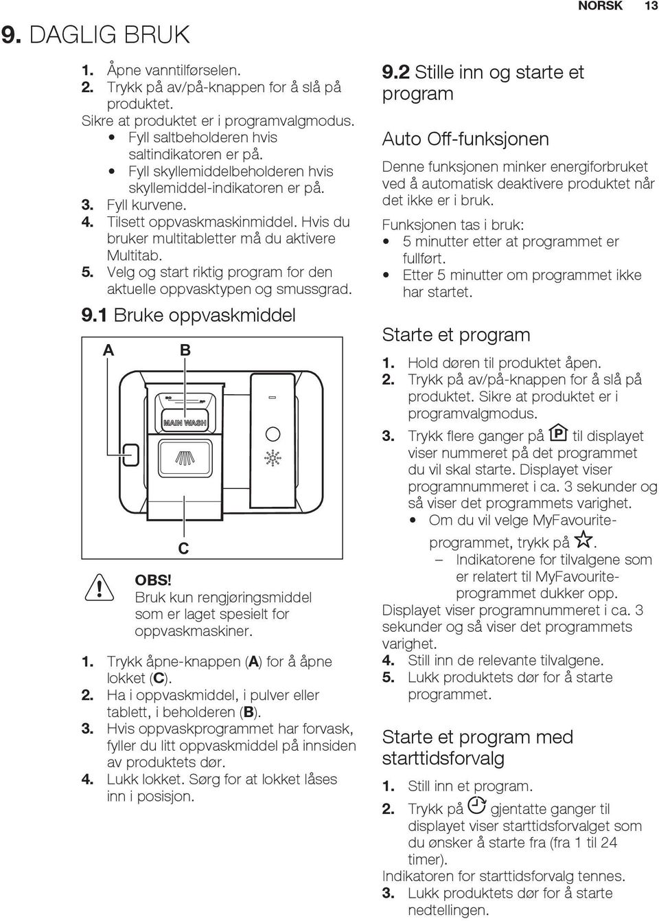 Velg og start riktig program for den aktuelle oppvasktypen og smussgrad. 9.1 Bruke oppvaskmiddel A B C OBS! Bruk kun rengjøringsmiddel som er laget spesielt for oppvaskmaskiner. 1.