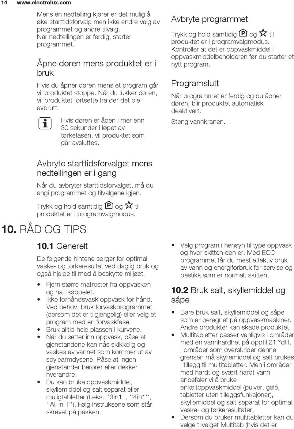 Hvis døren er åpen i mer enn 30 sekunder i løpet av tørkefasen, vil produktet som går avsluttes. Avbryte programmet Trykk og hold samtidig og til produktet er i programvalgmodus.