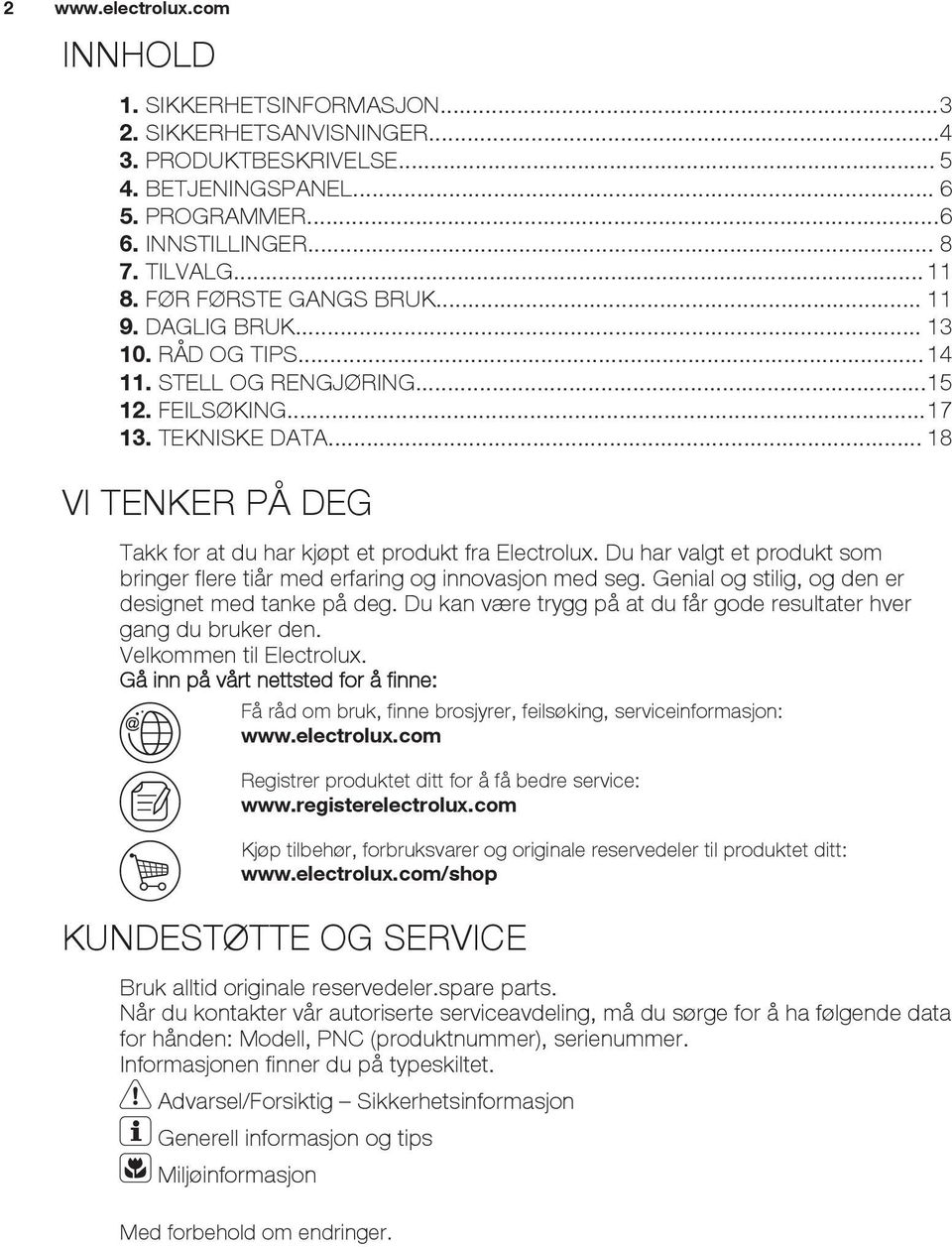 .. 18 VI TENKER PÅ DEG Takk for at du har kjøpt et produkt fra Electrolux. Du har valgt et produkt som bringer flere tiår med erfaring og innovasjon med seg.