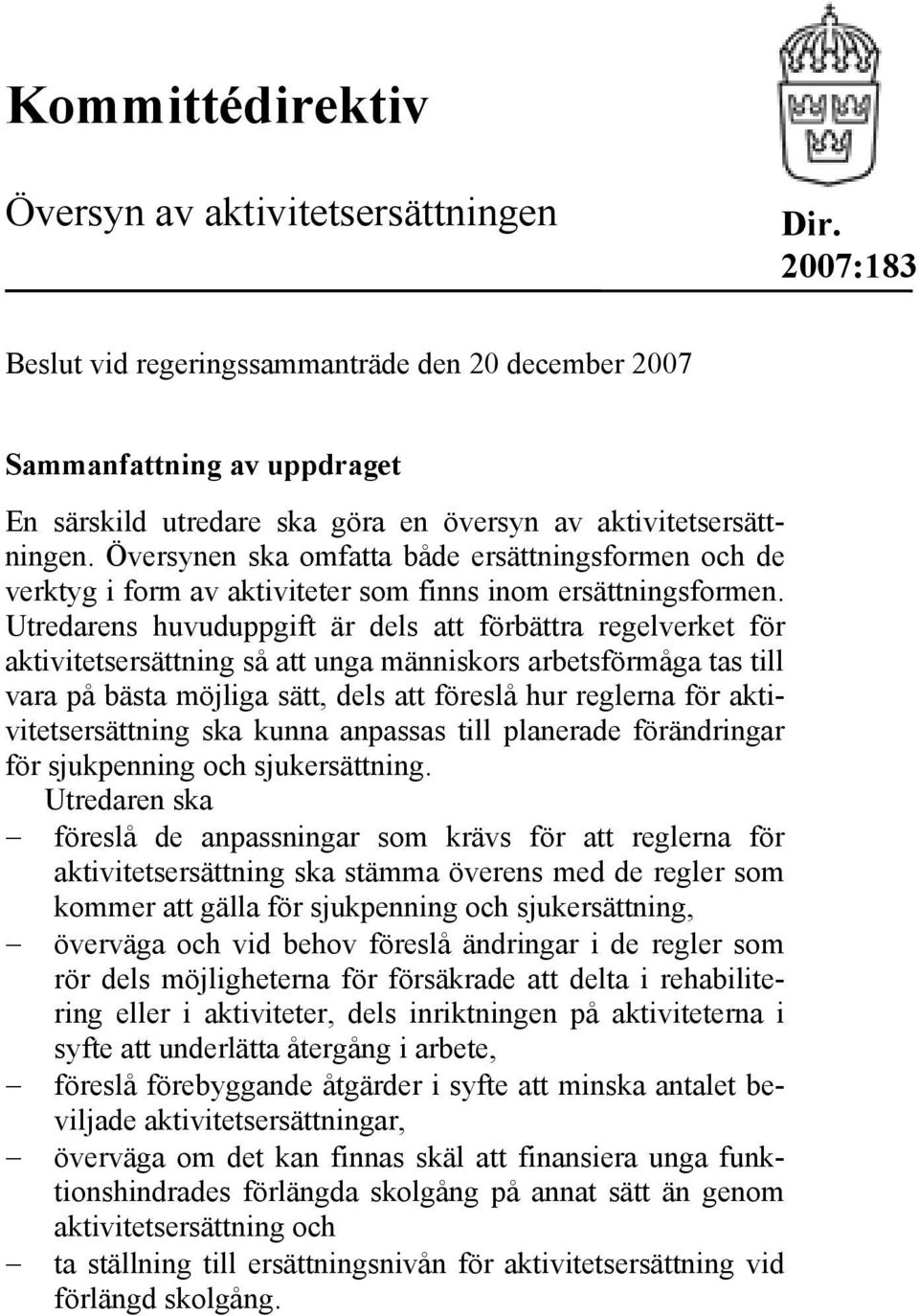 Översynen ska omfatta både ersättningsformen och de verktyg i form av aktiviteter som finns inom ersättningsformen.